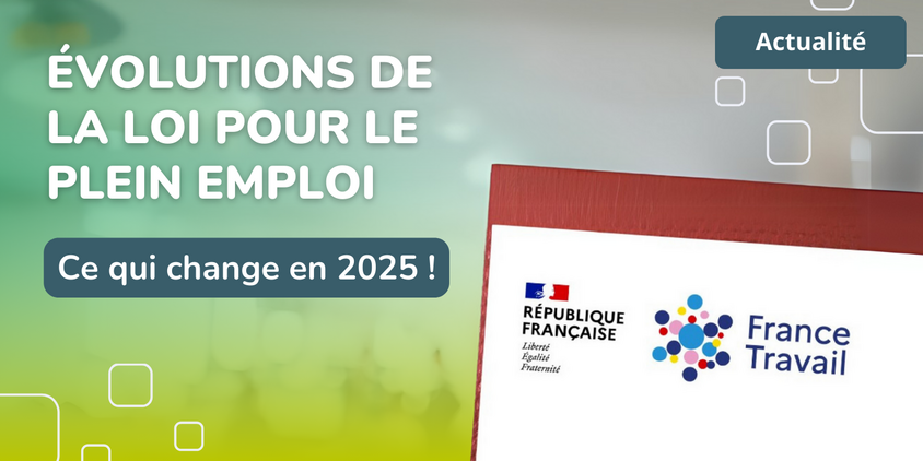 Evolutions de la loi pour le plein emploi :  Ce qui change en 2025